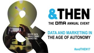#andTHEN17
DATA AND MARKETING IN
THE AGE OF AUTONOMY
 