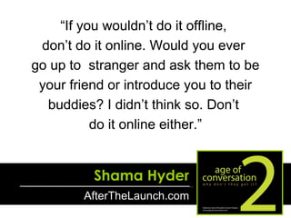 “ If you wouldn’t do it offline,  don’t do it online. Would you ever  go up to  stranger and ask them to be your friend or...