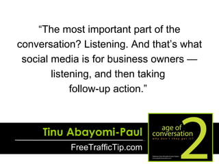 “ The most important part of the conversation? Listening. And that’s what social media is for business owners —listening, ...