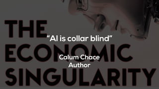 “AI is collar blind”
Calum Chace
Author
 