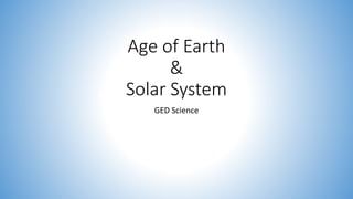 Age of Earth
&
Solar System
GED Science
 
