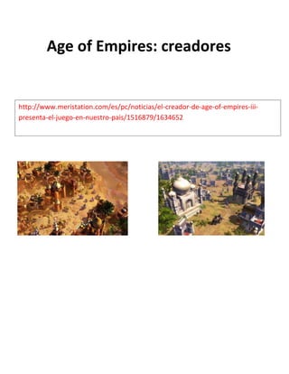 Age of Empires: creadores


http://www.meristation.com/es/pc/noticias/el-creador-de-age-of-empires-iii-
presenta-el-juego-en-nuestro-pais/1516879/1634652
 