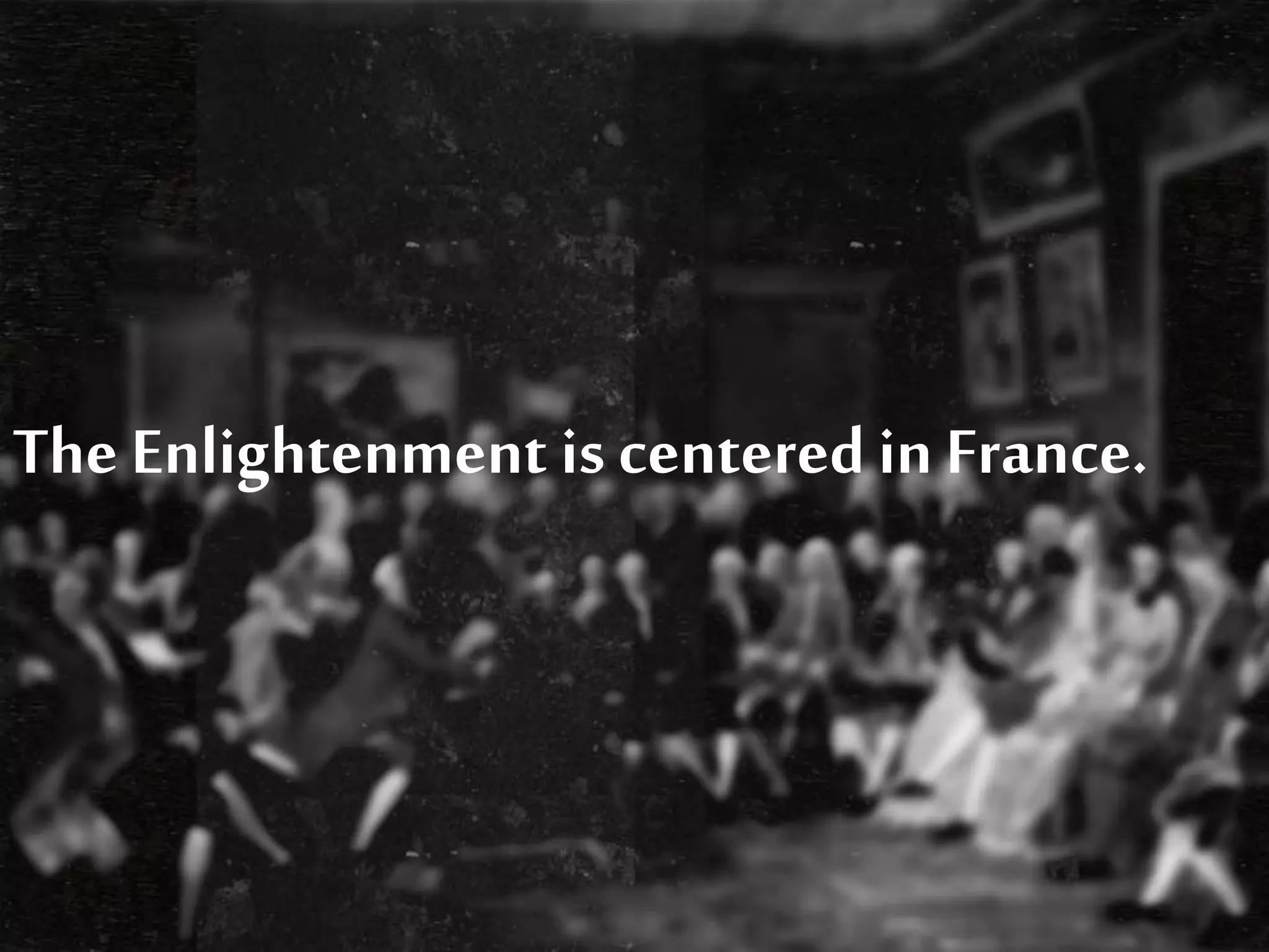 The Enlightenment is centered in France.
 