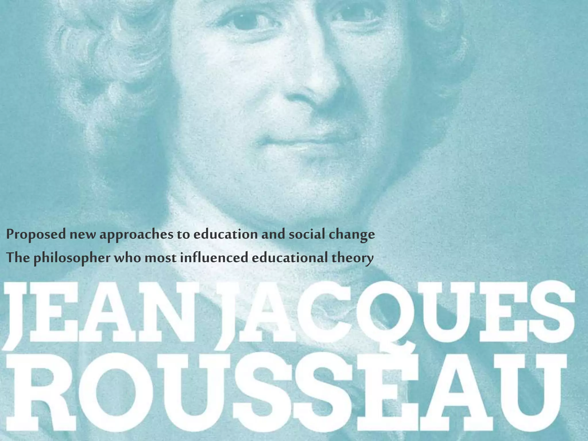 Proposed new approaches to education and social change
Thephilosopher who most influenced educational theory
 