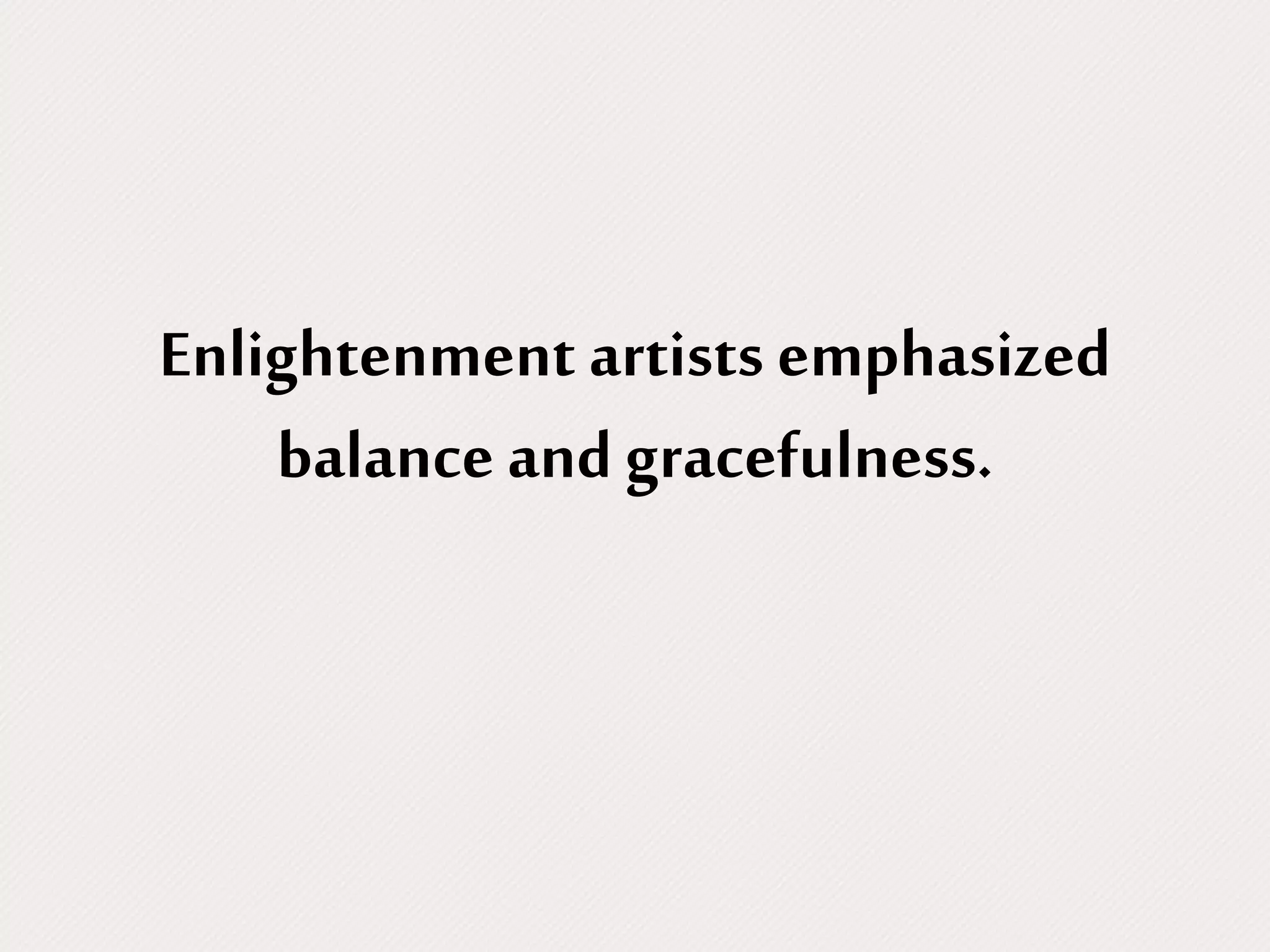 Enlightenment artists emphasized
balance and gracefulness.
 