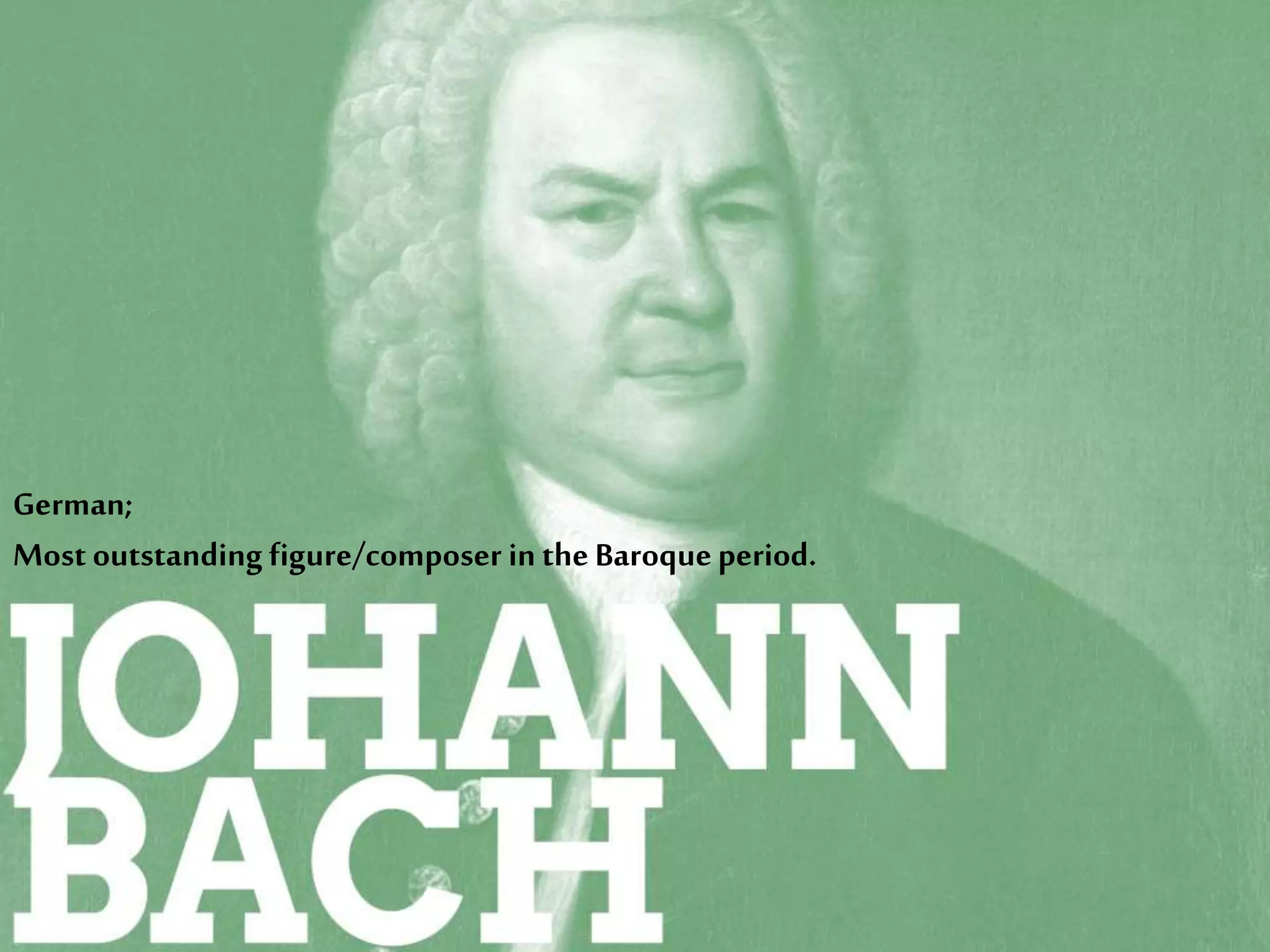 German;
Most outstanding figure/composer in theBaroqueperiod.
 