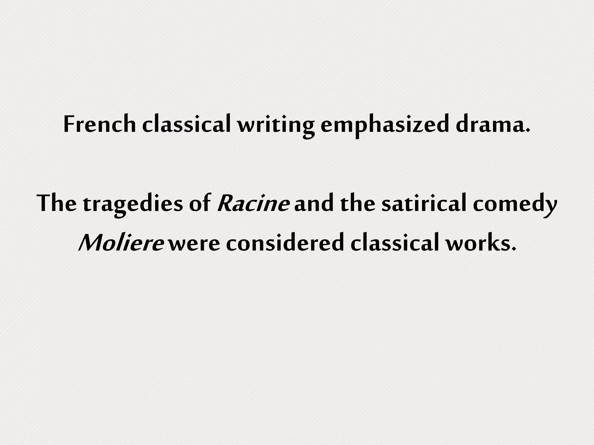 Frenchclassical writing emphasized drama.
The tragedies ofRacineand the satirical comedy
Molierewereconsidered classical works.
 