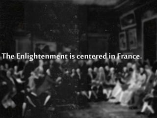 The Enlightenment is centered in France.
 