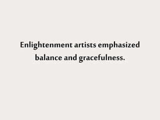 Enlightenment artists emphasized
balance and gracefulness.
 