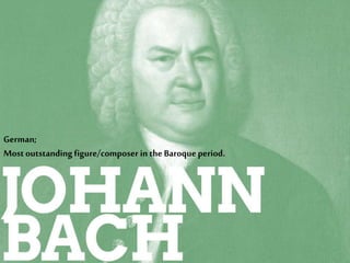 German;
Most outstanding figure/composer in theBaroqueperiod.
 