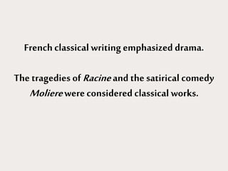 Frenchclassical writing emphasized drama.
The tragedies ofRacineand the satirical comedy
Molierewereconsidered classical works.
 