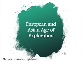 European and
Asian Age of
Exploration
Ms. Samm ~ Lakewood High School
 
