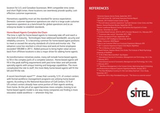 location for U.S. and Canadian businesses. With compatible time zones
and short flight times, these locations can seamlessly provide quality, cost-
effective customer experiences.
Homeshore capability must set the standard for service expectation.
Domestic customer experience operations are vital to a large scale customer
experience operation as a benchmark for global operations and as an
enterprise leader to establish standards.
Home-Based Agents Complete the Chain
The time is right for home-based agents to massively take off and reach a
new level of maturity. Technologies have addressed bandwidth, security and
reliability concerns. It is becoming common for home-based agent positions
to meet or exceed the security standards of a brick-and-mortar site. The
adoption curve has reached a critical mass and work-at-home employees
exceeded 100,000 in 2013. Added pressure to bring higher value service
back from offshore locations is also a major driver for adding home agents.
As transformation initiatives evolve, many will include home-based agents
to fill in the complex parts of a complete solution. Home-based agents will
fill in the peak staffing requirements with part-time labor and will provide
specialty agents with unique training and language capabilities. The more
complicated the role to staff, the more likely home-based agents will fit the
bill and fill the role.
A recent benchmark reportXVIII
shows that currently 12% of contact centers
with formal workforce management programs are utilizing home-based
agents. According to the National Association of Call Centers, 53%of
US contact centers already have some portion of their agents working
from home. As the job of an agent becomes more complex, moving to an
home-based agents model is one way many companies are finding a more
educated, stable workforce — wherever they live.
REFERENCES
I
American Express Service Study, September 2013
II
2014 Call Center IQ , Call Center Executive Priorities Report
III
Deloitte, 2013 Global Contact Center Survey
IV
“The truth about customer experience,” by Ewan Duncan, Conor Jones, and Alex
Rawson, Harvard Business Review, September 2013.
V
Source: Loudhouse Research Survey: Call Centers Are Expected to Create
Revenue,- December 22, 2010
VI
US Online Retail Forecast, 2010 To 2015, Forrester Research, Inc., February 2011
VII
“Customers take control”, December 2011, PWC
VIII
Gartner Symposium/ITxpo, September 2012
IX
According to JWT Intelligence (December 2010)
X
Walker, Customers 2020 Report
XI
How to use Customer Effort as a Customer Experience Measure, GFK
XII
2011 Customer Experience Impact (CEI) Report, RightNow
XIII
The U.S Bureau of Labor Statistics
XIV
David Holman, Stephen Wood, Chris Stride, The Institute of Work Psychology
University of Sheffield
XV
“If All of Work Were Gamified”, Saul Kaplan
XVI
International Journal of Innovation, Management and Technology, Vol. 3, No.
1, February 2012
XVII
International Journal of Innovation, Management and Technology, Vol. 3, No.
1, February 2012
XVIII
“Workforce Management in the Contact Center: Optimizing Agent Scheduling
and Productivity to Improve Customer Experience Results, January 2012
IXX
“The New Workplace Currency It’s Not Just Salary Anymore”, Cisco Study,
November 2011
XX
September 2014, http://trendwatching.com, “The future os customer service”
p.21
 