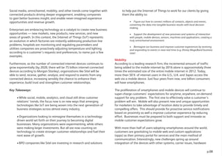 Social media, omnichannel, mobility, and other trends come together with
connected products driving deeper engagement, enabling companies
to gain better business insight, and enable never-imagined experience
opportunities and revenue growth.
Enterprises are embracing technology as a catalyst to create new business
opportunities — new markets, new products, new services, and new
areas of growth. In this context, the Internet of Things (IoT) represents
an evolution in which factories are instantly addressing production line
problems, hospitals are monitoring and regulating pacemakers and
utilities companies are proactively adjusting temperature and lighting
according to a customer’s requests and preferences, to name just a few
examples.
Furthermore, as the number of connected internet devices continues to
grow exponentially (by 2020, there will be 75 billion internet-connected
devices according to Morgan Stanley), organizations like Sitel will be
able to send, receive, gather, analyze, and respond to events from any
connected device, increasing sensibly the chance to enhance their
experience, build trust and strengthen customer relationships.
Key Takeaways:
•While social, mobile, analytics, and cloud still drive customer
relations’ trends, the focus now is on new ways that emerging
technologies like IoT are being woven into the next generation of
business strategies across almost every industry.
•Organizations looking to reimagine themselves in a technology-
driven world set forth on their journey to becoming digital
businesses. Many organizations were experimenting, while others
were making larger investments. But all are now counting on
technology to create stronger customer relationships and fuel their
next wave of growth.
•BPO companies like Sitel are investing in research and solutions
to help put the Internet of Things to work for our clients by giving
them the ability to:
• Figure out how to connect millions of contacts, objects and events,
converting the data into tangible business results with local decision
making.
• Support the development of new processes and systems of interaction
with people, mobile devices, sensors, machines and applications, creating a
truly omnichannel environment.
• Reimagine our business and improve customer experiences by receiving
and responding to events in near-real time (e.g; Disney MagicBand business
case)
Mobility
According to a leading research firm, the incremental amount of traffic
being added to the mobile internet by 2016 alone is approximately three
times the estimated size of the entire mobile internet in 2012. Today,
more than 50% of internet users in the U.S., U.K. and Japan access the
web via a mobile device. Just four years from now, one billion consumers
will have smartphones.
The proliferation of smartphones and mobile devices will continue to
super-charge customers’ expectations for anytime, anywhere, on-demand
support for any problem. The first one to effectively solve a customer’s
problem will win. Mobile will also present new and unique opportunities
for marketers to take advantage of location data to provide timely and
compelling offers. This should provide for proactive service notifications
based on proximity as well a improve customer experience by reducing
effort. Businesses must be prepared to both support and innovate as
mobile customer expectations grow.
With more than half of users adopting smartphones around the world,
customers are gravitating to mobile web and custom applications
(apps) as their primary portal for services and the main method of
communication. Interestingly, new challenges spring up around
integration of the devices with other systems, carrier issues, hardware
p.08
 