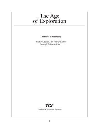The Age
of Exploration

     A Resource to Accompany

 History Alive! The United States
    Through Industrialism




       Brings Learning Alive!
  Teachers’ Curriculum Institute




                1
 