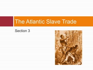The Atlantic Slave Trade 
Section 3 
 