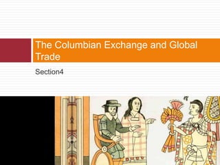 The Columbian Exchange and Global 
Trade 
Section4 
 