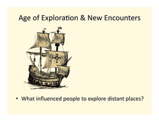 Age	
  of	
  Explora-on	
  &	
  New	
  Encounters	
  




•  What	
  inﬂuenced	
  people	
  to	
  explore	
  distant	
  places?	
  	
  
 