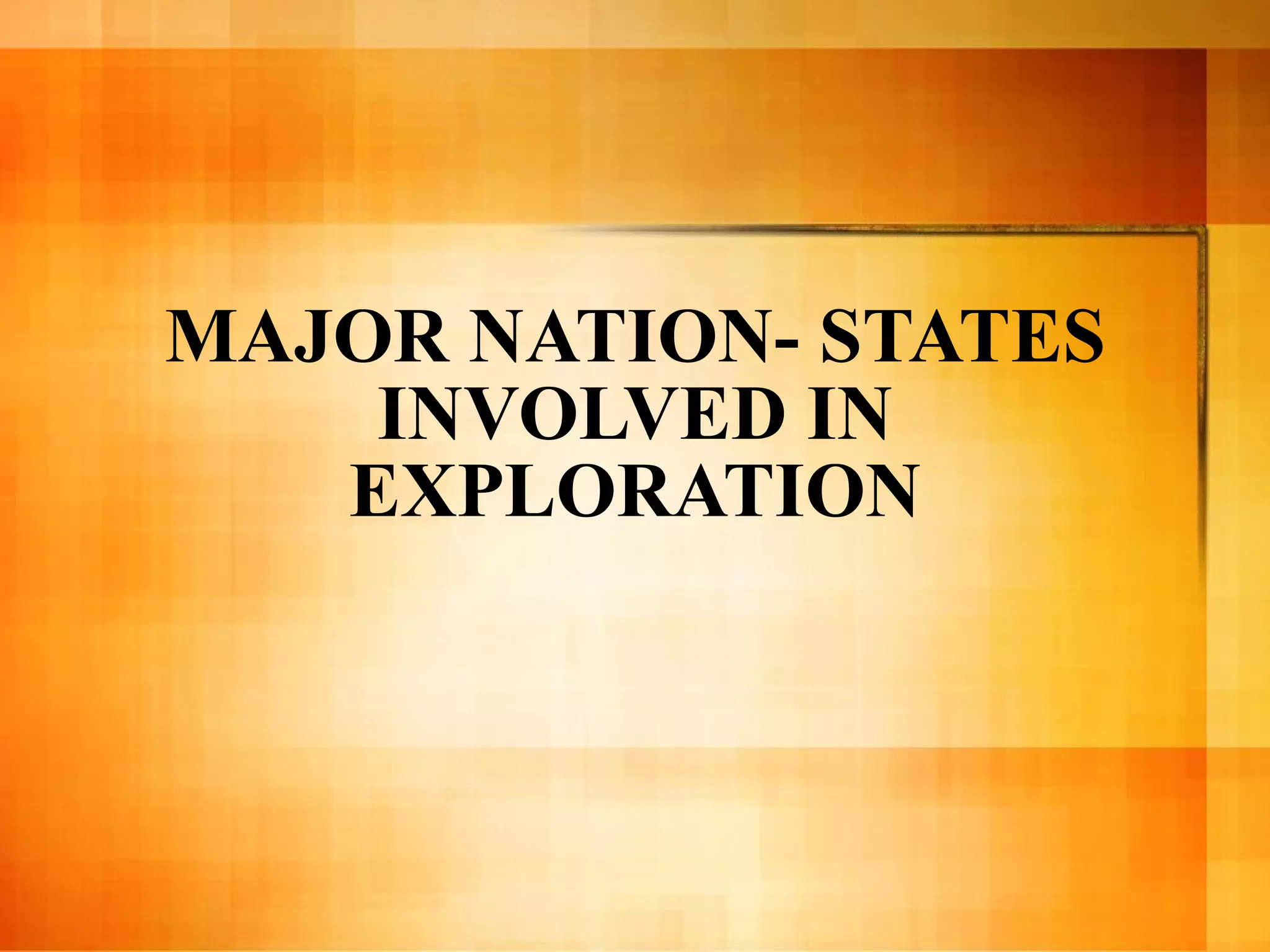 MAJOR NATION- STATES INVOLVED IN EXPLORATION 