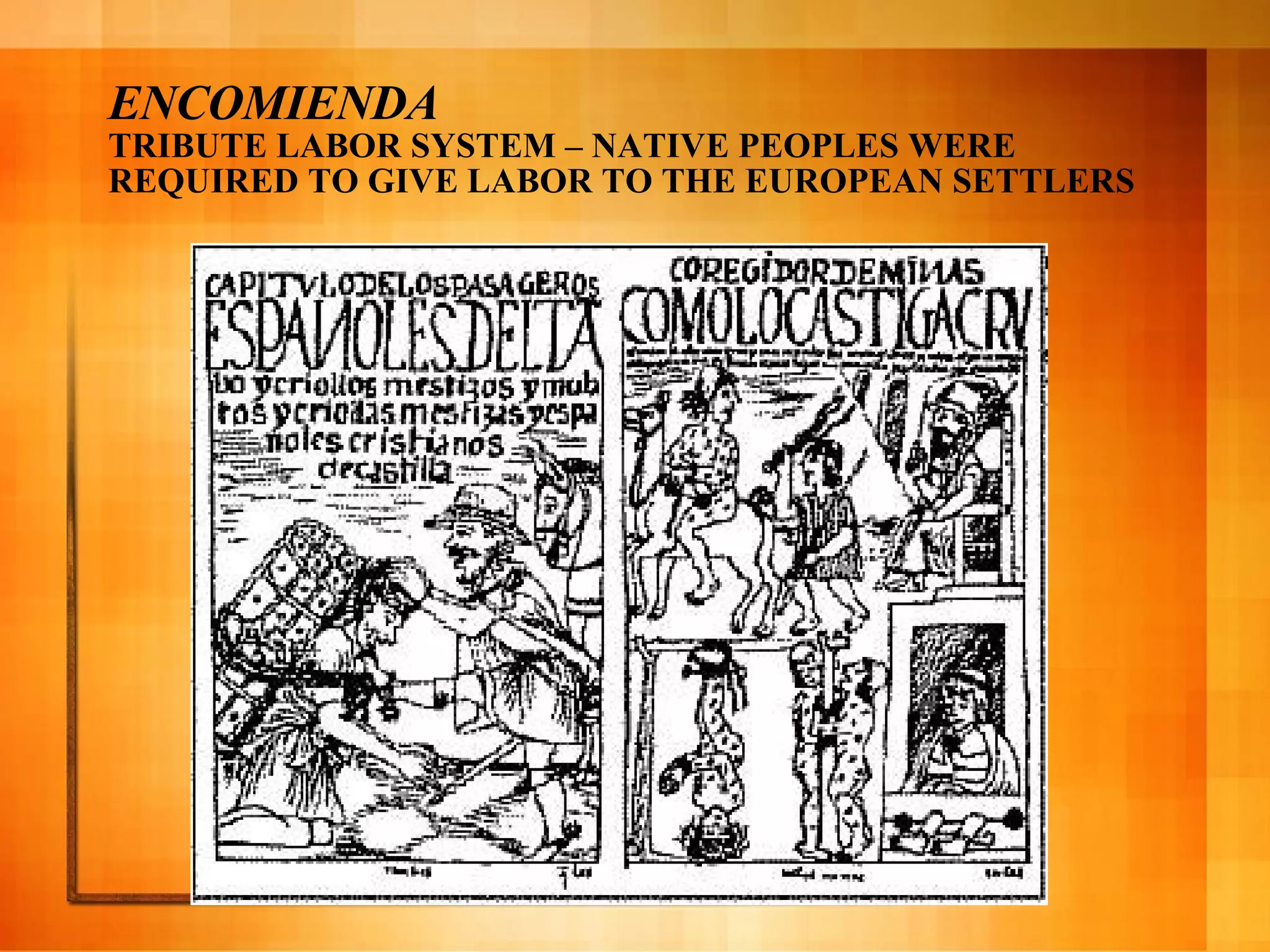 ENCOMIENDA TRIBUTE LABOR SYSTEM – NATIVE PEOPLES WERE REQUIRED TO GIVE LABOR TO THE EUROPEAN SETTLERS 