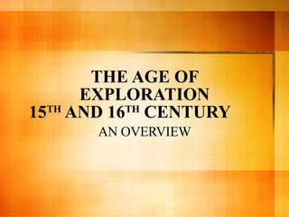 THE AGE OF EXPLORATION 15 TH  AND 16 TH  CENTURY AN OVERVIEW 