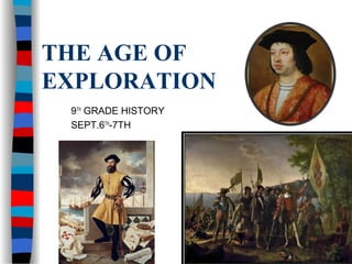 THE AGE OF
EXPLORATION
9TH
GRADE HISTORY
SEPT.6TH
-7TH
 