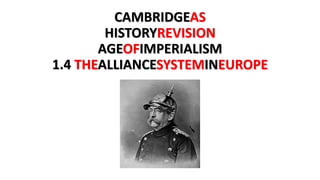 CAMBRIDGEAS
HISTORYREVISION
AGEOFIMPERIALISM
1.4 THEALLIANCESYSTEMINEUROPE
 