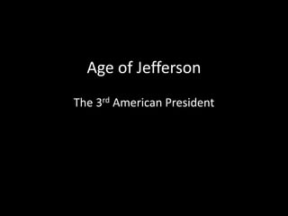 Age of Jefferson
The 3rd American President
 