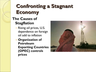 Confronting a Stagnant Economy The Causes of Stagflation Rising oil prices, U.S. dependence on foreign oil add to inflation Organization of Petroleum Exporting Countries (OPEC) controls prices 