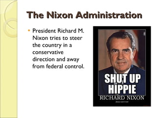 The Nixon Administration President Richard M. Nixon tries to steer the country in a conservative direction and away from federal control. 