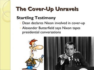 The Cover-Up Unravels Startling Testimony Dean declares Nixon involved in cover-up Alexander Butterfield says Nixon tapes presidential conversations 