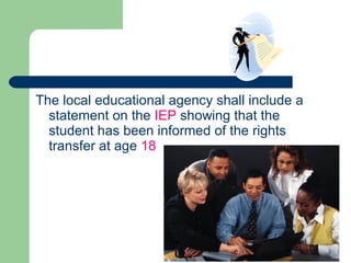 The local educational agency shall include a statement on the  IEP  showing that the student has been informed of the rights transfer at age  18 