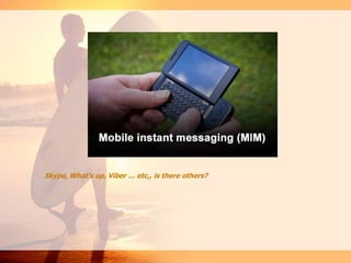 Skype, What’s up, Viber … etc,, is there others?
 