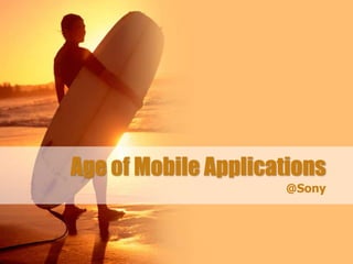 Age of Mobile Applications
@Sony
 