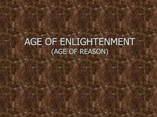 AGE OF ENLIGHTENMENT
    (AGE OF REASON)
 