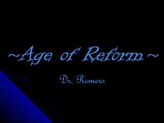 ~Age of Reform~
Dr. Romero

 