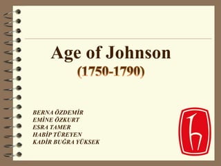 Age of Johnson
BERNA ÖZDEMİR
EMİNE ÖZKURT
ESRA TAMER
HABİP TÜREYEN
KADİR BUĞRA YÜKSEK
 