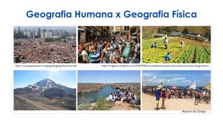 Geografia Humana x Geografia Física
 