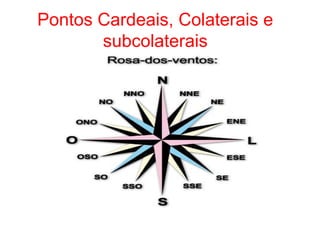 Pontos Cardeais, Colaterais e
subcolaterais
 
