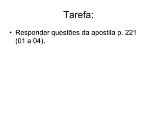 Tarefa:
• Responder questões da apostila p. 221
(01 a 04).
 