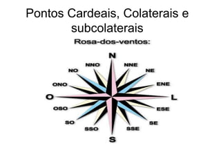Pontos Cardeais, Colaterais e
subcolaterais
 