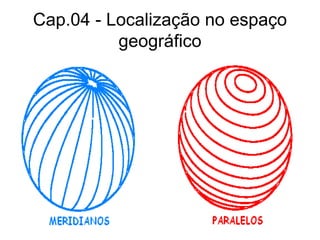 Cap.04 - Localização no espaço
geográfico
 