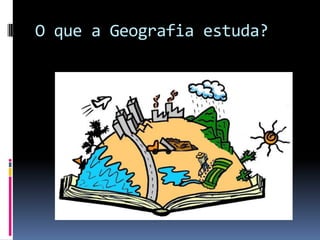 O que a Geografia estuda?
 