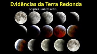 Evidências da Terra Redonda
Eclipses lunares reais
 
