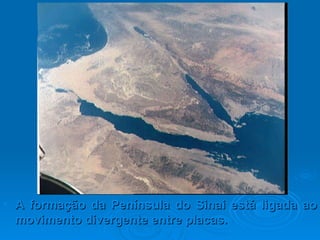 A formação da Península do Sinai está ligada ao movimento divergente entre placas. 