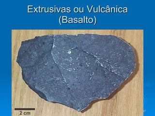 Extrusivas ou Vulcânica (Basalto) 