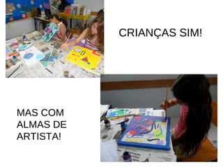 CRIANÇAS SIM!




MAS COM
ALMAS DE
ARTISTA!
 