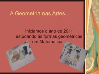 A Geometria nas Artes... Iniciamos o ano de 2011 estudando as formas geométricas em Matemática... 