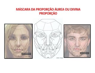 MÁSCARA DA PROPORÇÃO ÁUREA OU DIVINA
             PROPORÇÃO
 