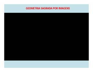 GEOMETRIA SAGRADA POR IMAGENS
 